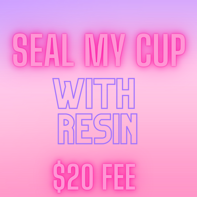 Seal my cup with RESIN!